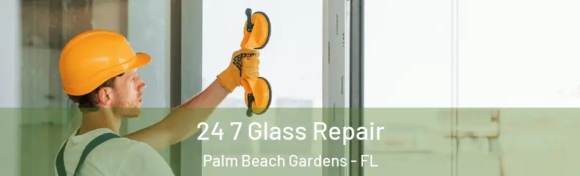 24 7 Glass Repair Palm Beach Gardens - FL