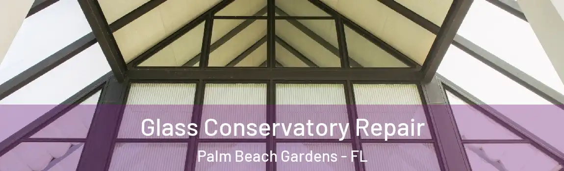 Glass Conservatory Repair Palm Beach Gardens - FL