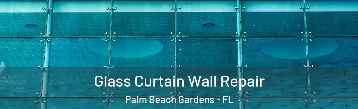 Glass Curtain Wall Repair Palm Beach Gardens - FL