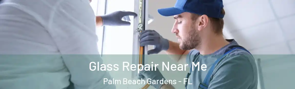 Glass Repair Near Me Palm Beach Gardens - FL