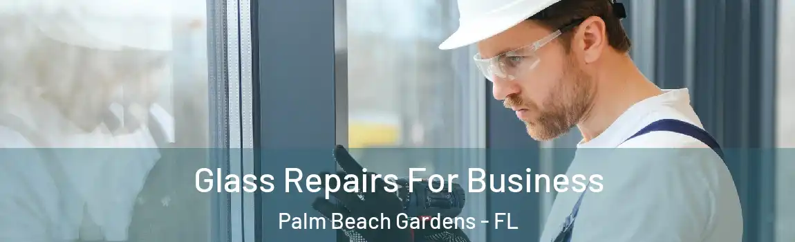 Glass Repairs For Business Palm Beach Gardens - FL