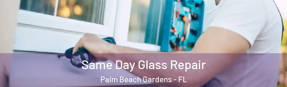 Same Day Glass Repair Palm Beach Gardens - FL