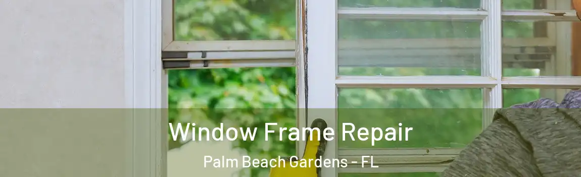 Window Frame Repair Palm Beach Gardens - FL