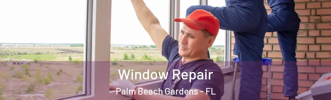 Window Repair Palm Beach Gardens - FL