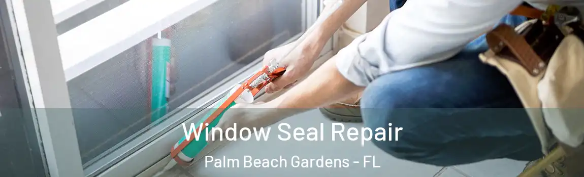 Window Seal Repair Palm Beach Gardens - FL